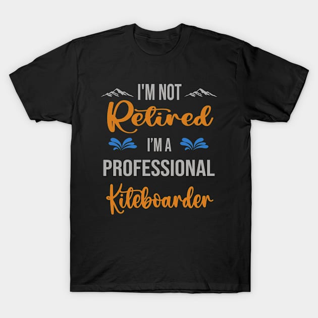 I'm  Not Retired, I'm A Professional Kiteboarder Outdoor Sports Activity Lover Grandma Grandpa Dad Mom Retirement Gift T-Shirt by familycuteycom